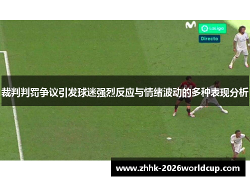 裁判判罚争议引发球迷强烈反应与情绪波动的多种表现分析