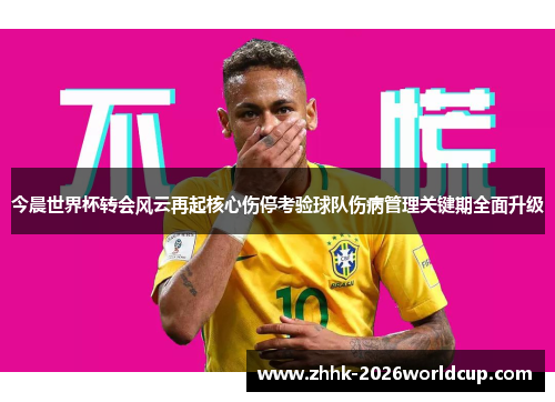 今晨世界杯转会风云再起核心伤停考验球队伤病管理关键期全面升级