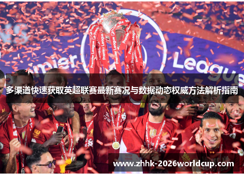 多渠道快速获取英超联赛最新赛况与数据动态权威方法解析指南