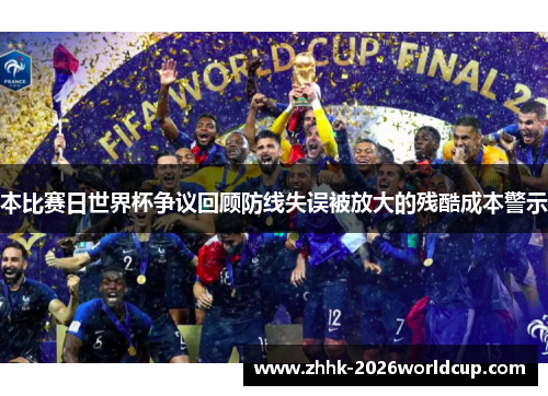 本比赛日世界杯争议回顾防线失误被放大的残酷成本警示