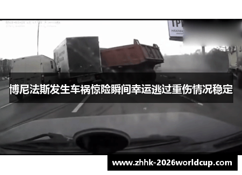 博尼法斯发生车祸惊险瞬间幸运逃过重伤情况稳定 博尼法斯发生车祸惊险瞬间幸运逃过重伤情况稳定