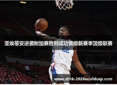 圣埃蒂安逆袭附加赛胜利成功晋级新赛季顶级联赛 圣埃蒂安逆袭附加赛胜利成功晋级新赛季顶级联赛