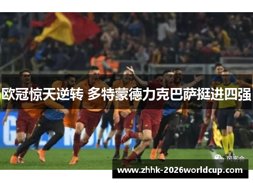 欧冠惊天逆转 多特蒙德力克巴萨挺进四强 欧冠惊天逆转 多特蒙德力克巴萨挺进四强
