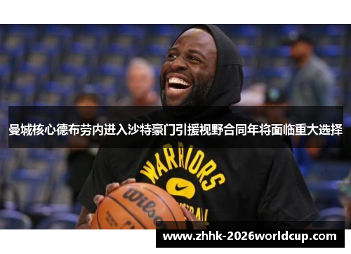 曼城核心德布劳内进入沙特豪门引援视野合同年将面临重大选择