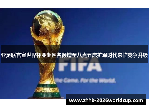 亚足联官宣世界杯亚洲区名额增至八点五席扩军时代来临竞争升级 亚足联官宣世界杯亚洲区名额增至八点五席扩军时代来临竞争升级
