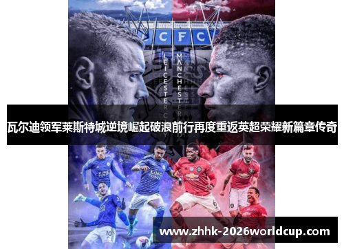 瓦尔迪领军莱斯特城逆境崛起破浪前行再度重返英超荣耀新篇章传奇 瓦尔迪领军莱斯特城逆境崛起破浪前行再度重返英超荣耀新篇章传奇